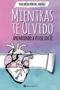 MIENTRAS TE OLVIDO-APRENDIENDO A VIVIR SIN TI