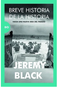 BREVE HISTORIA DE LA HISTORIA. HACIA UNA NUEVA IDEA DEL PASASO. JEREMY BLACK.